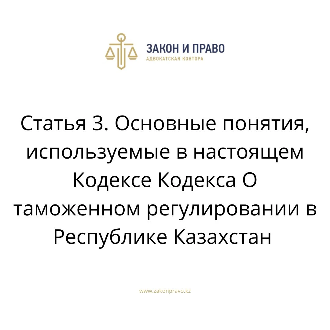 Статья 3. Основные понятия, используемые в настоящем Кодексе Кодекса О таможенном регулировании в Республике Казахстан